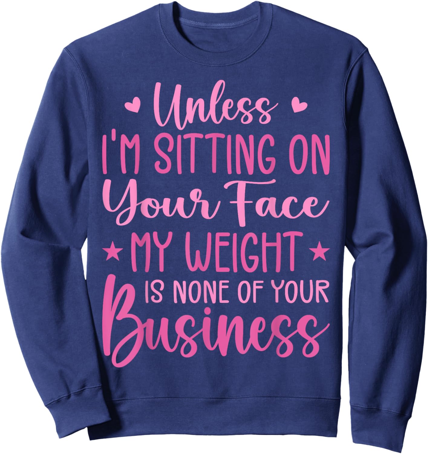 Unless I'm Sitting On Your Face My Weight Is None Business Sweatshirt - Sweatshirt | Navy