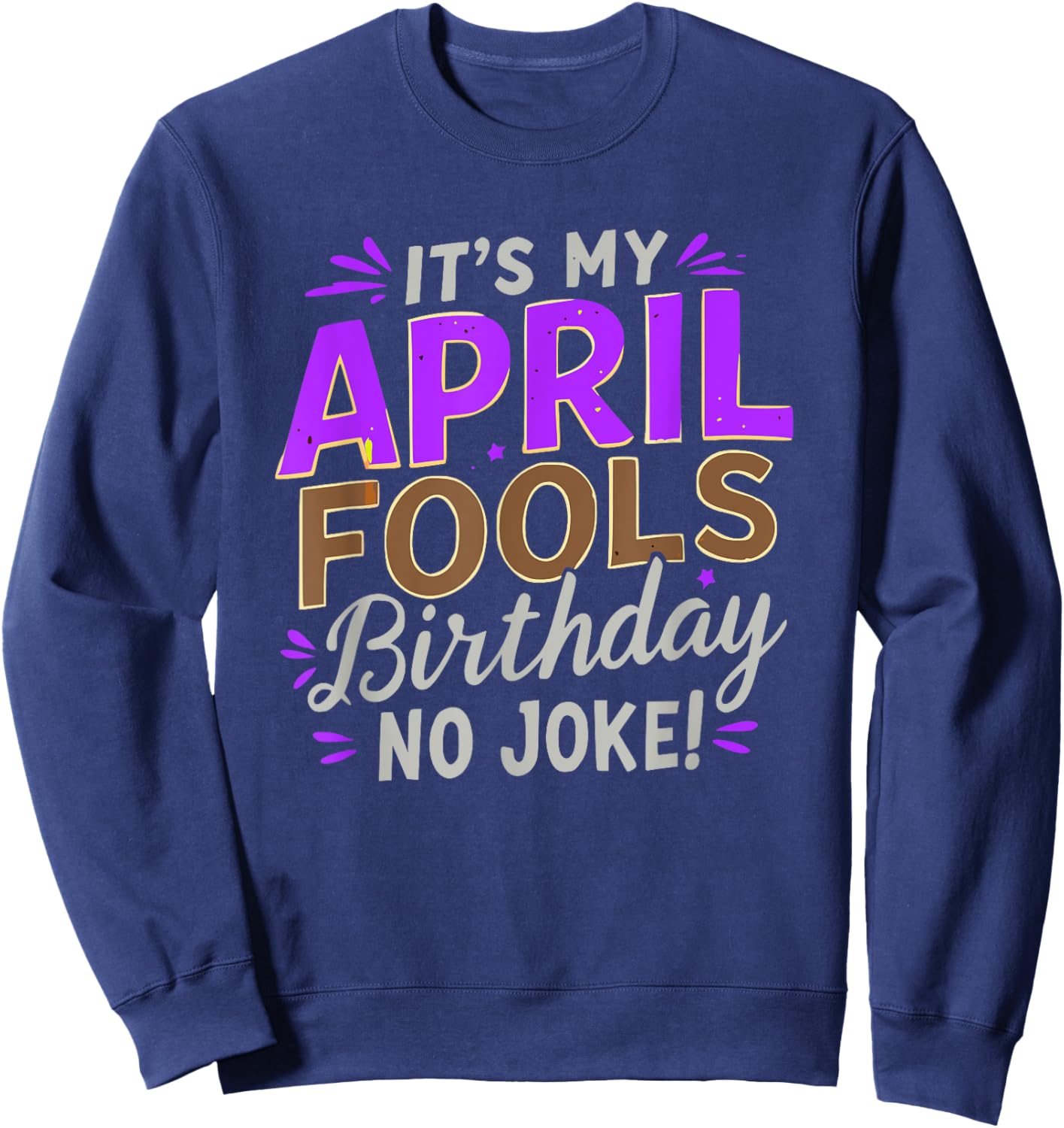 April Fools Day Birthday No Joke Sweatshirt - Sweatshirt | Navy