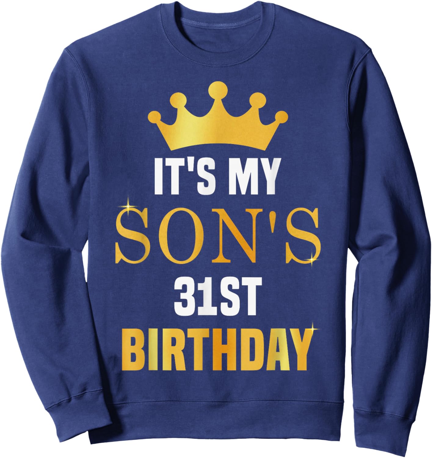 Its My Son's 31st Birthday 31 Years Old Golden Bday Sweatshirt - Sweatshirt | Navy