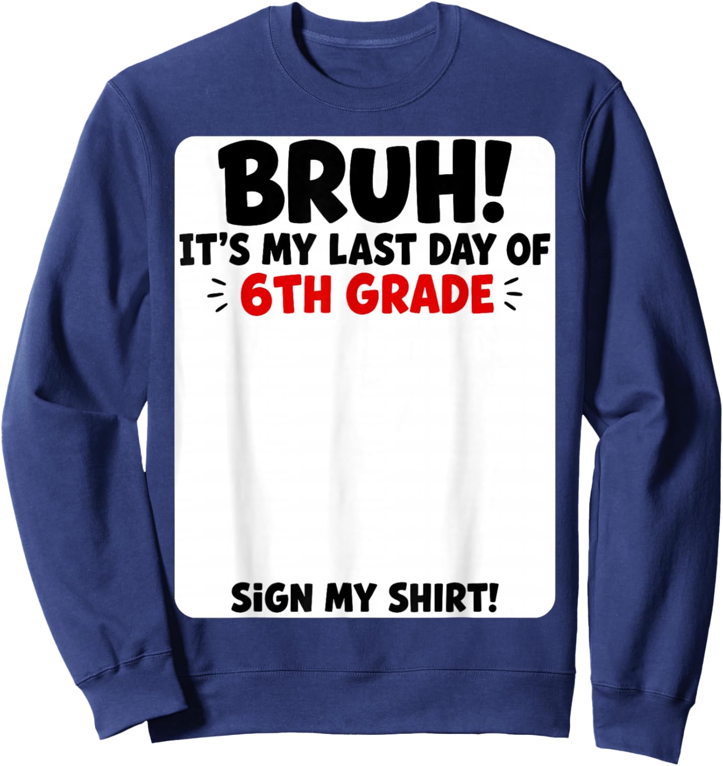 Student Signature Bruh It's My Last Day of 6th Grade Sign My Sweatshirt - Sweatshirt | Navy