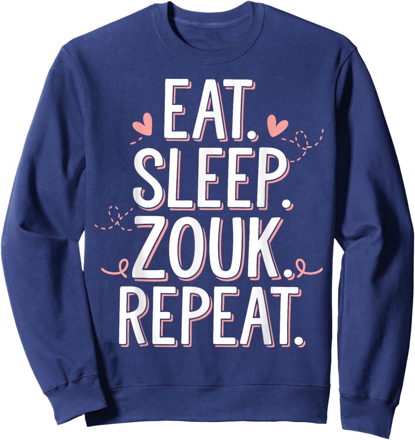 Zouk Dancer Eat Sleep Zouk Repeat Dancing Zouk Sweatshirt - Sweatshirt | Navy