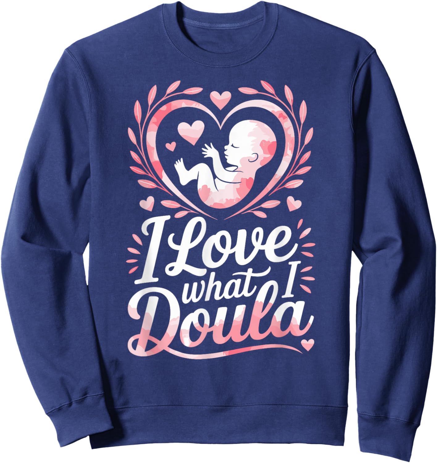 Doula Birth Worker I Love What I Doula Sweatshirt - Sweatshirt | Navy