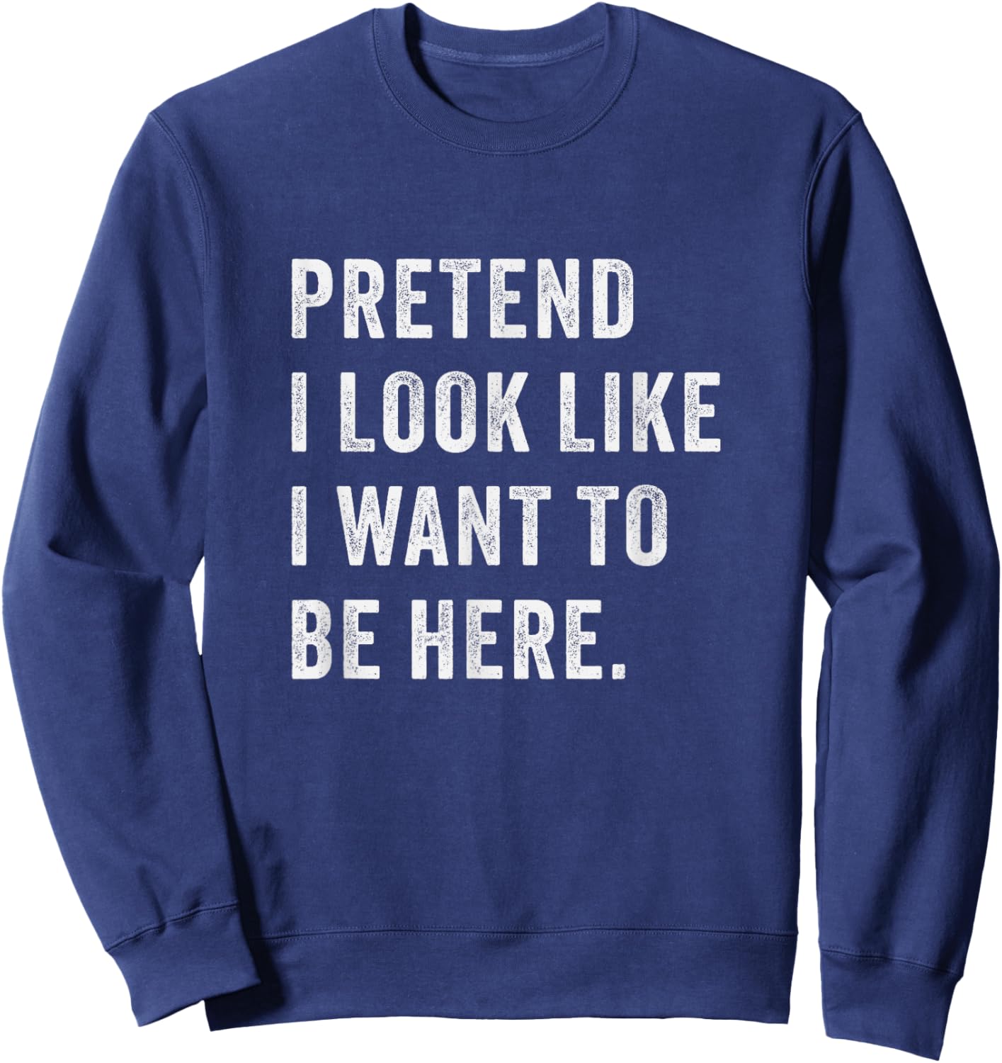 Pretend i look like i want to be here - Funny introvert Sweatshirt - Sweatshirt | Navy