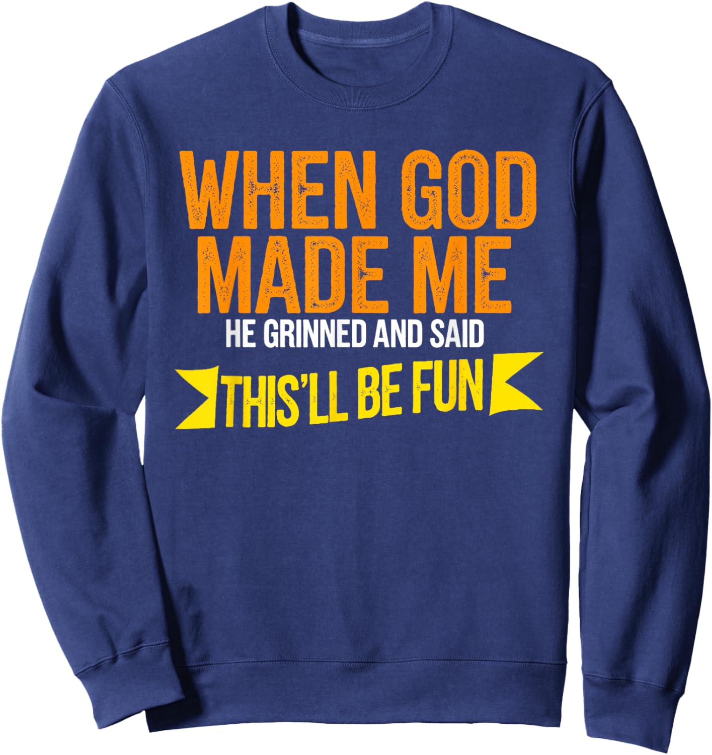 When God Made Me He Said This'll Be Fun Sweatshirt - Sweatshirt | Navy