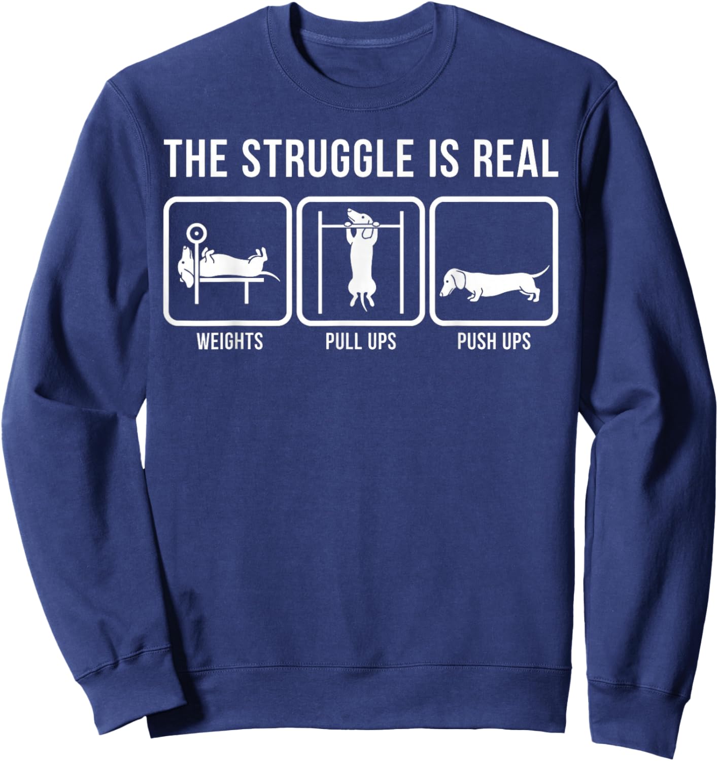The Struggle is Real Funny Weiner Dog Gym Workout Meme Sweatshirt - Sweatshirt | Navy