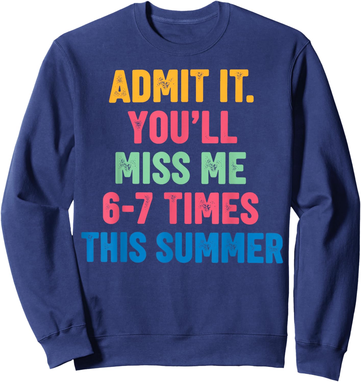 Admit It You'll Miss Me 6 7 Times This Summer End of School Sweatshirt - Sweatshirt | Navy