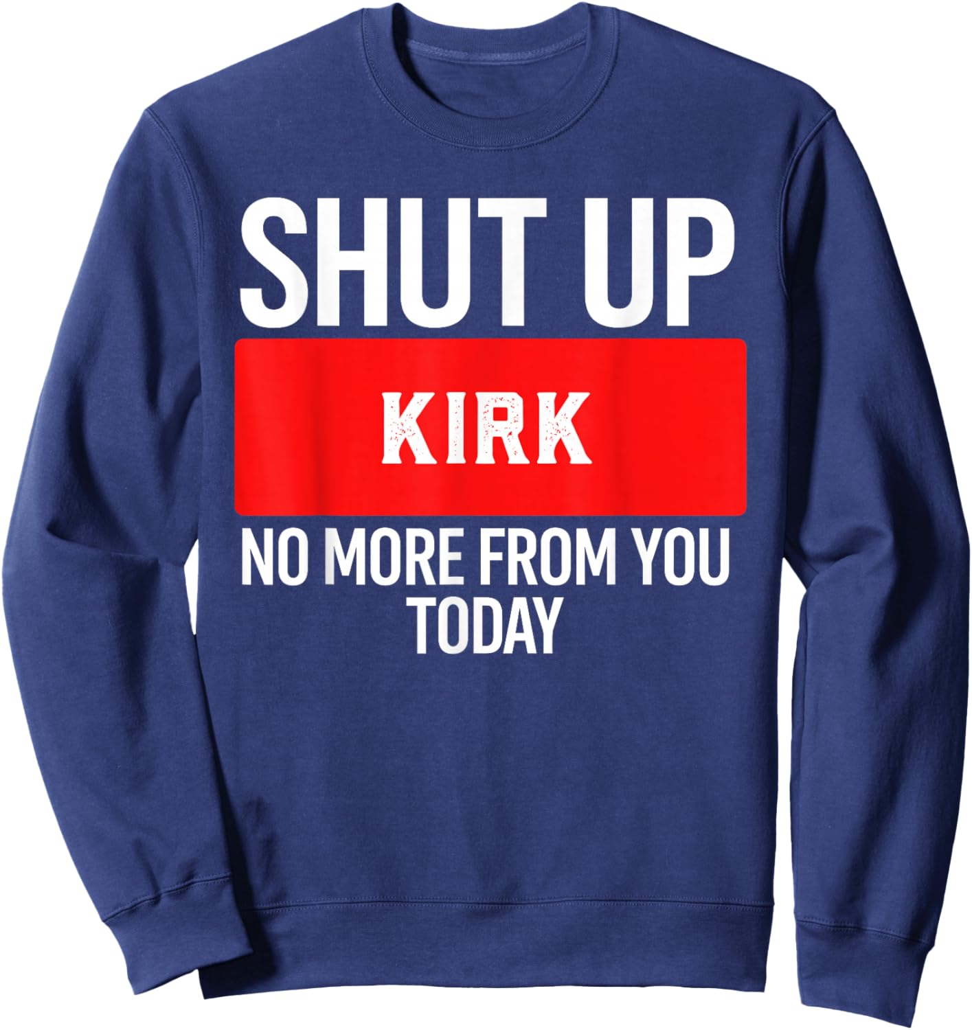 Shut Up Kirk No More from You Today Kirk Sweatshirt - Sweatshirt | Navy