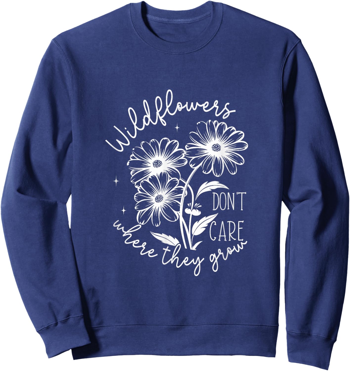 Inspirational Wildflowers Don’t Care Where They Grow Sweatshirt - Sweatshirt | Navy