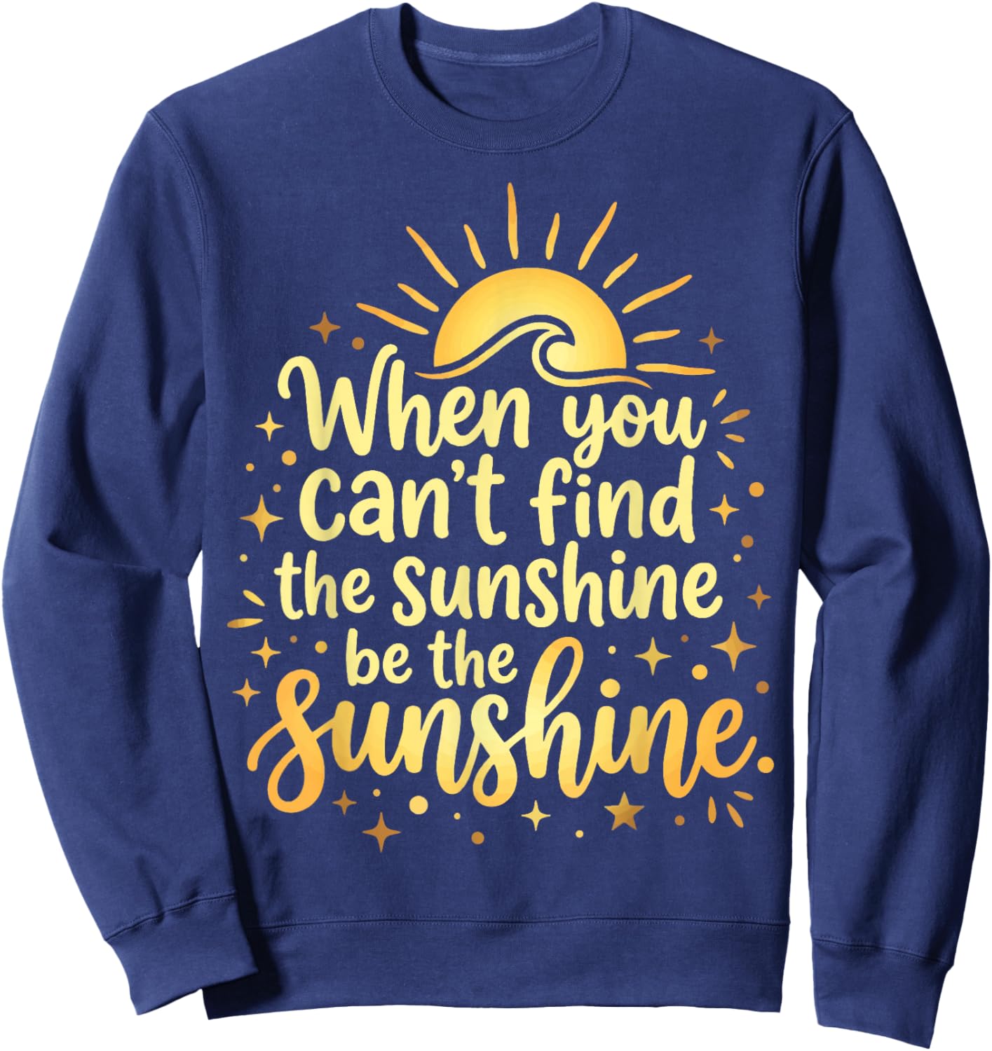 When You Can't Find The Sunshine Be The Sunshine Sweatshirt - Sweatshirt | Navy