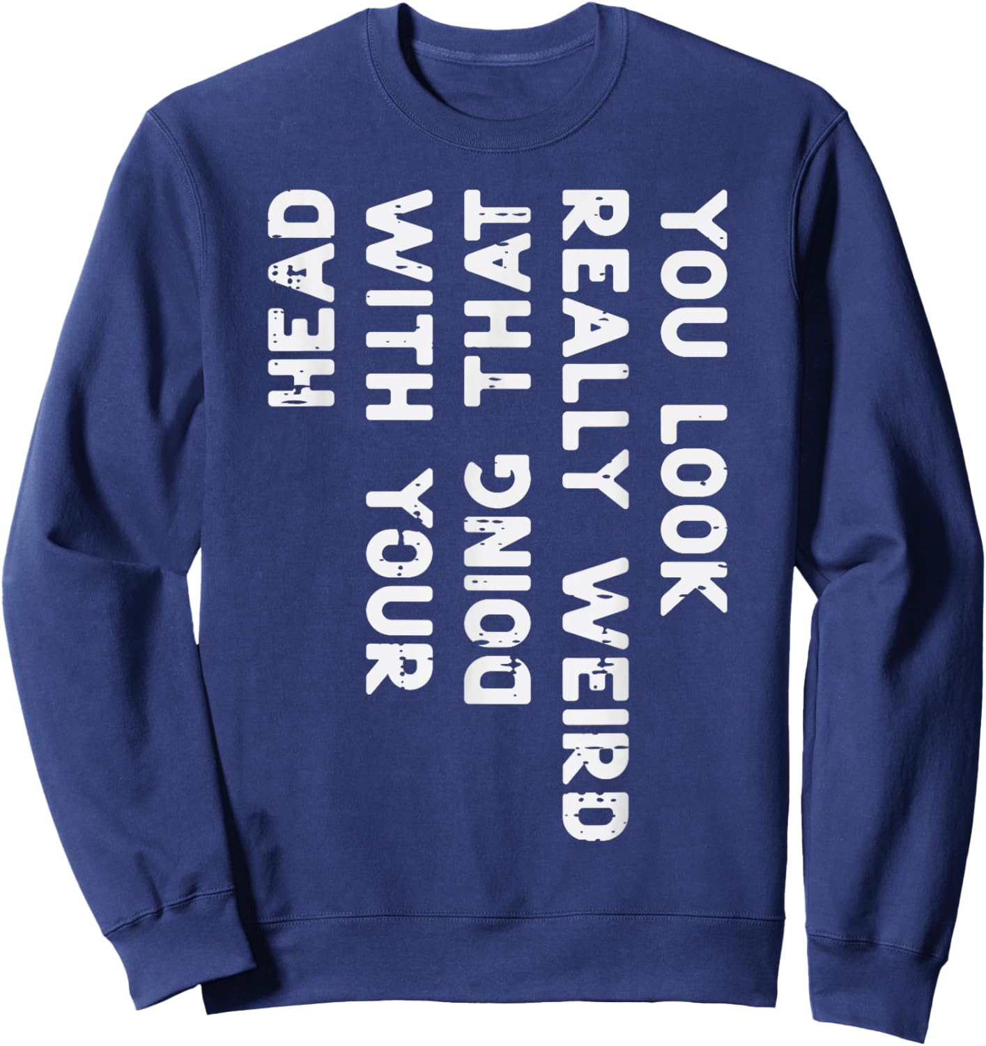 You Look Really Weird Head Funny Saying Men Women Boys Kids Sweatshirt - Sweatshirt | Navy
