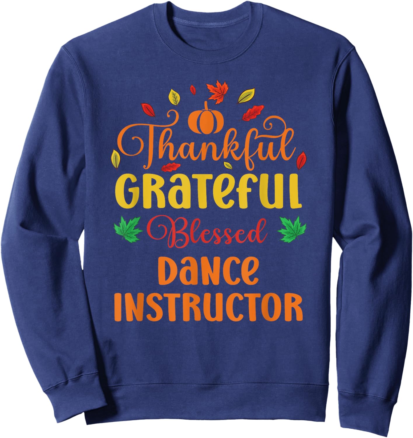 Thankful Grateful Blessed Dance Instructor Fall Thanksgiving Sweatshirt - Sweatshirt | Navy
