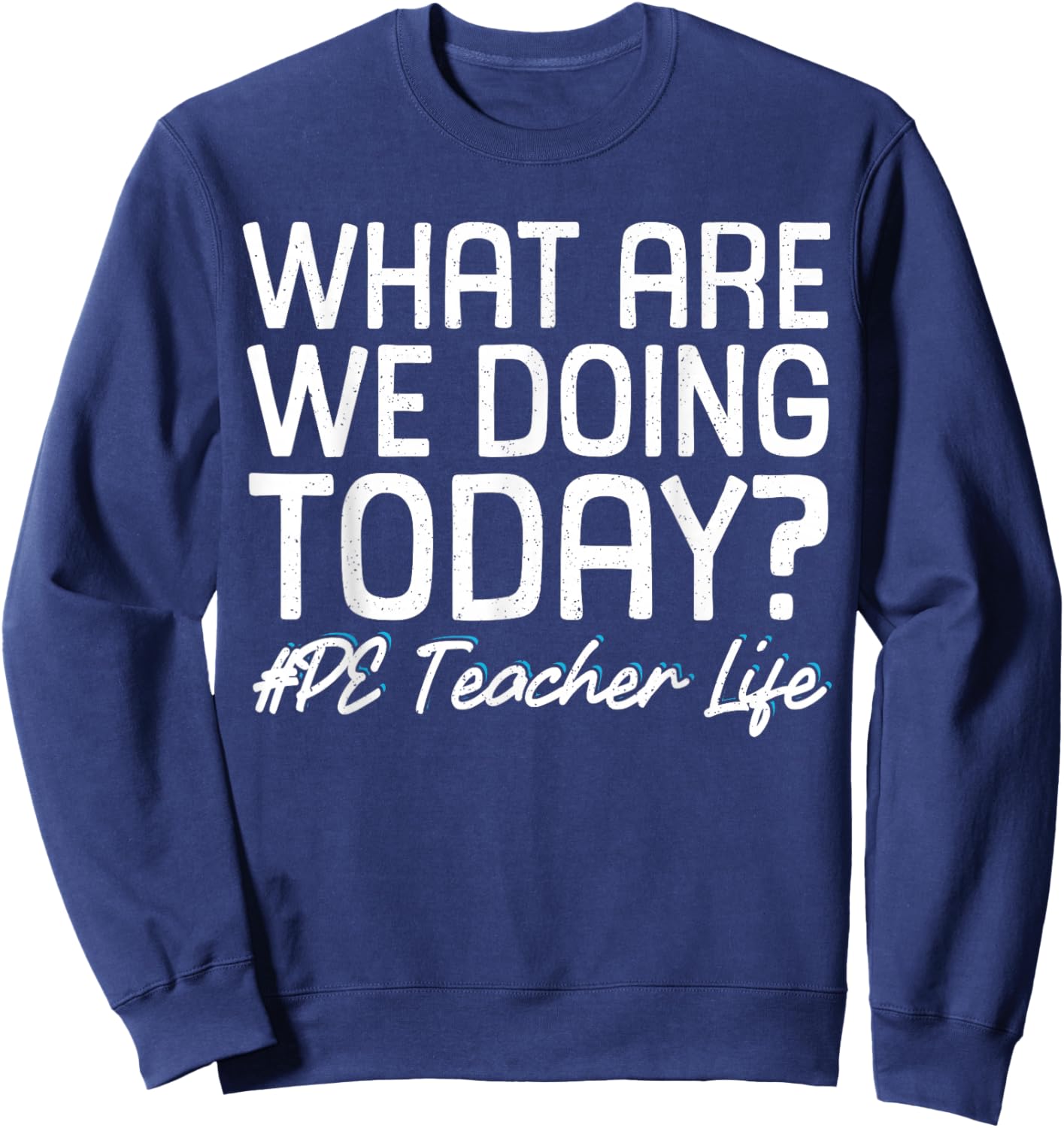 What Are We Doing Today? #PE Teacher Life Sweatshirt - Sweatshirt | Navy
