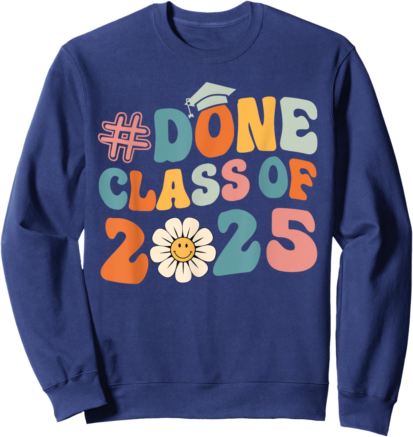 DONE Class Of 2025 - Senior 2025 Graduation 25 Graduate Sweatshirt - Sweatshirt | Navy