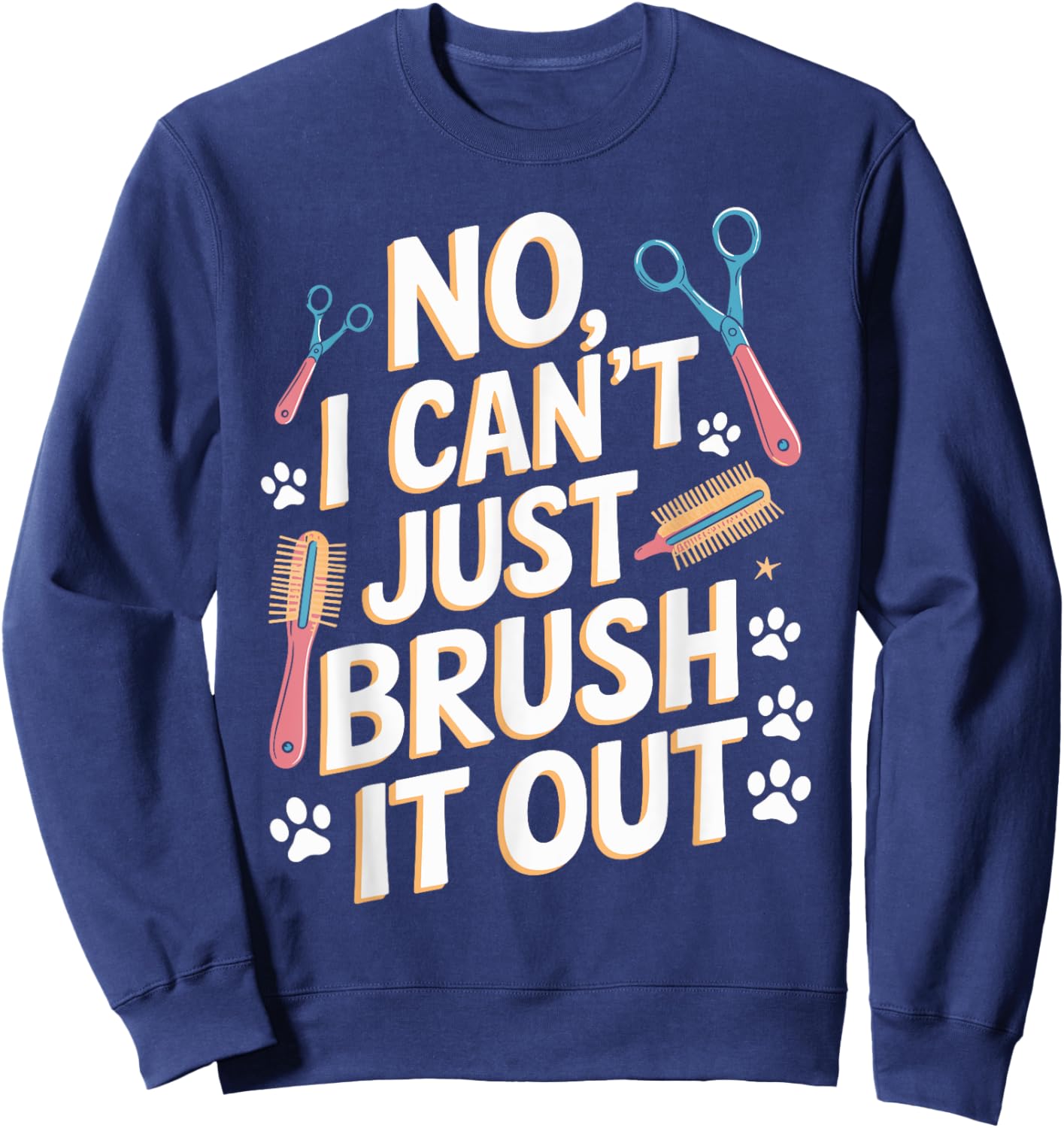 No, I Can't Just Brush It Out Groomer T Shirt Funny Groomer Sweatshirt - Sweatshirt | Navy