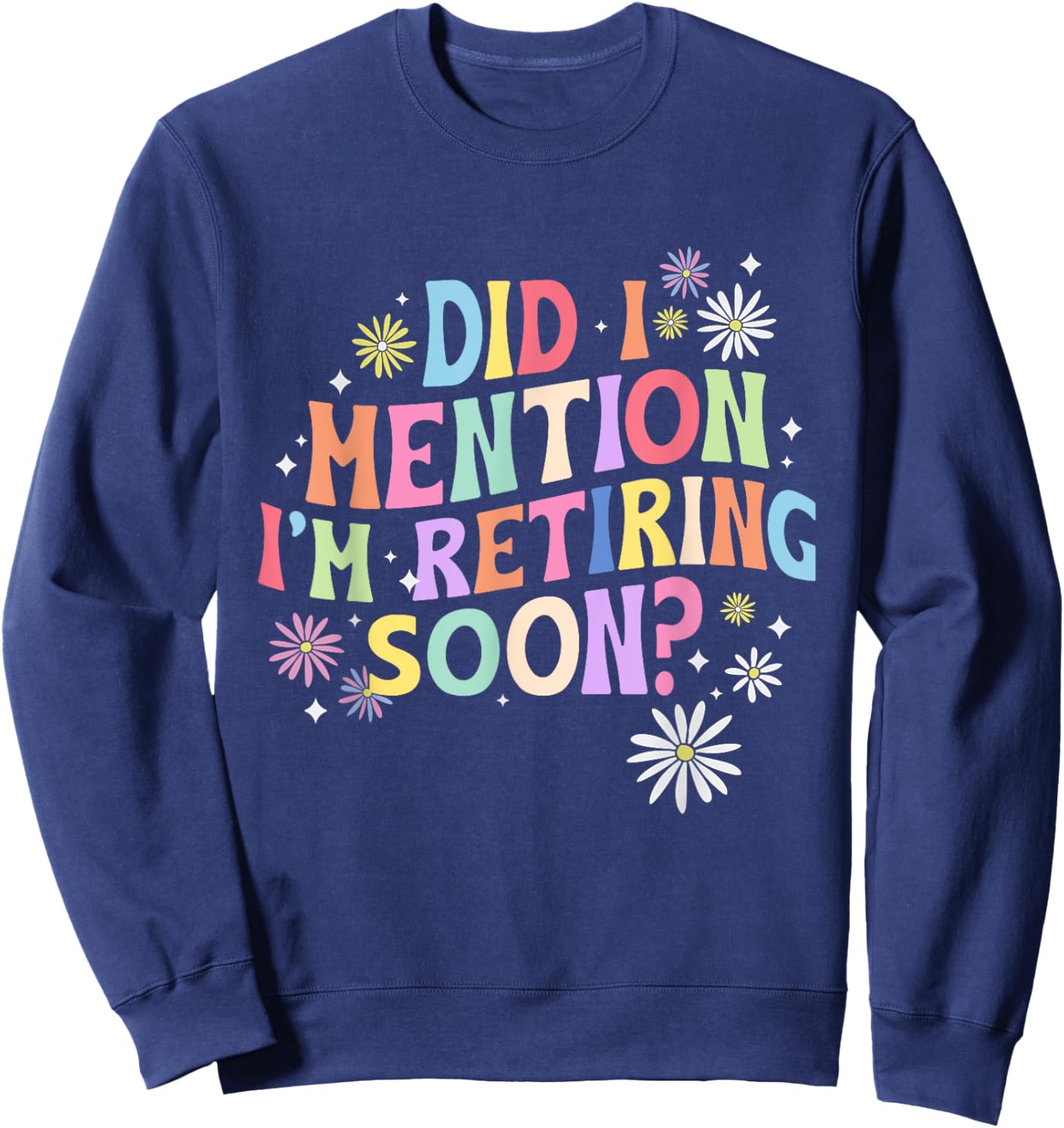 Did I Mention I'm Retiring Soon Retro Groovy Retirement Sweatshirt - Sweatshirt | Navy