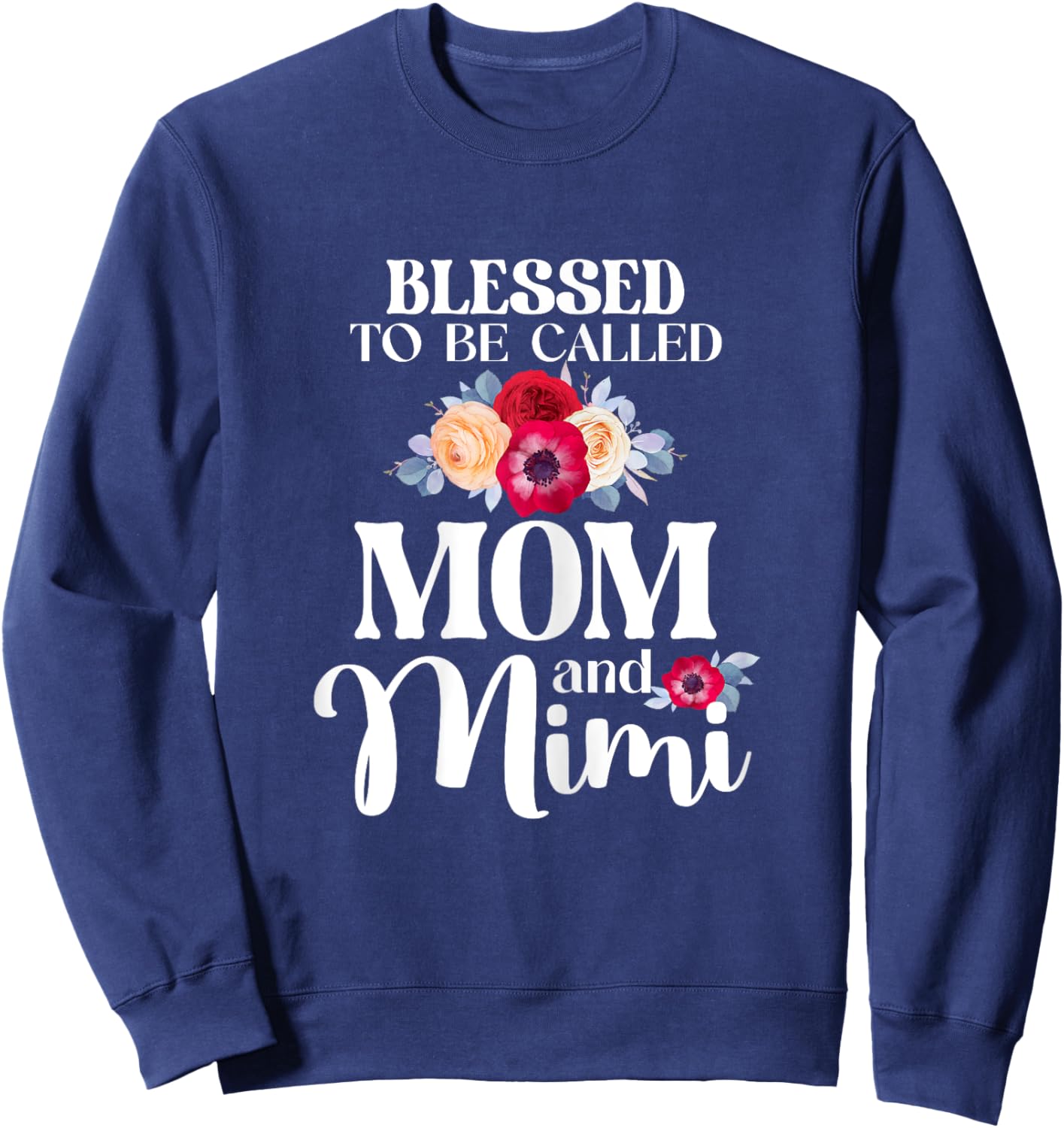 Blessed To Be Called Mom And Mimi Floral Mother's Day Flower Sweatshirt - Sweatshirt | Navy