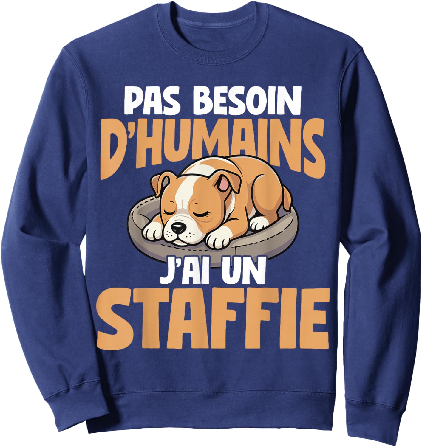 No Need For Humans I Have A Staffie Dog Sweatshirt - Sweatshirt | Navy