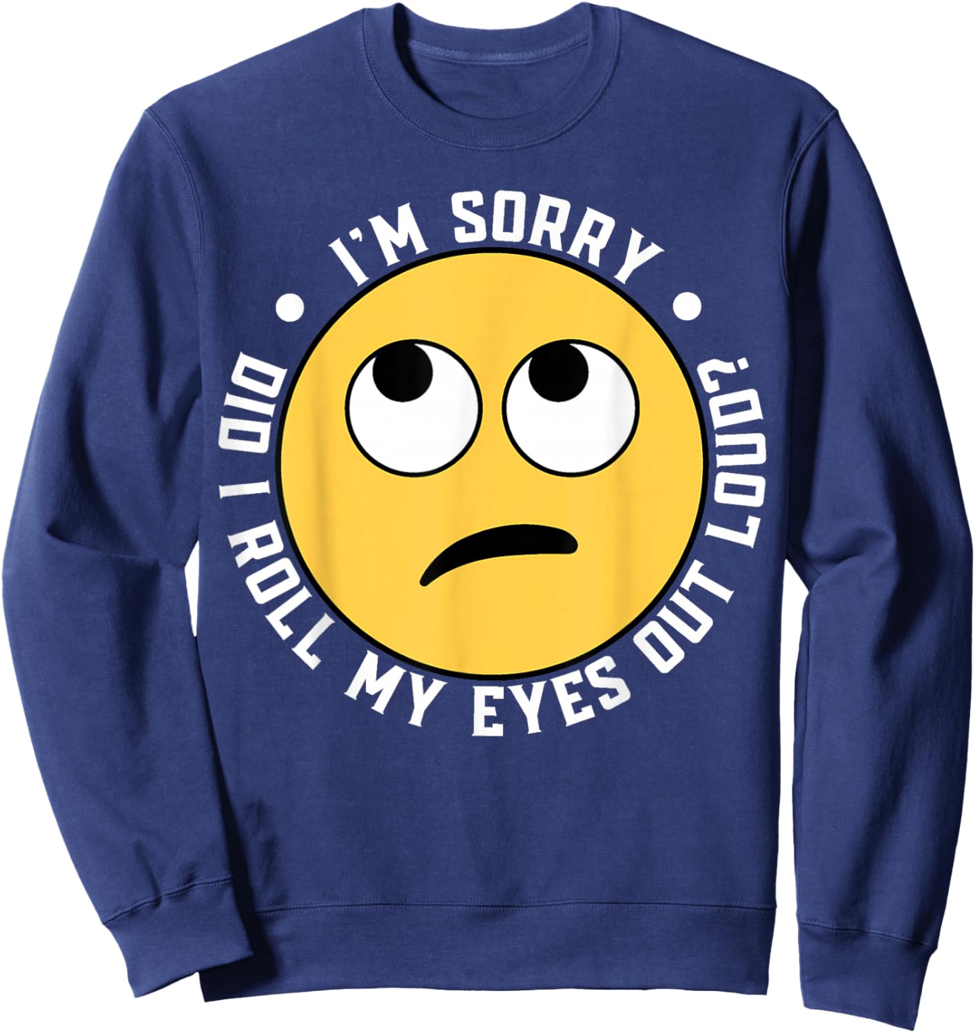 I'm Sorry Did I Roll My Eyes Out Loud Sweatshirt - Sweatshirt | Navy