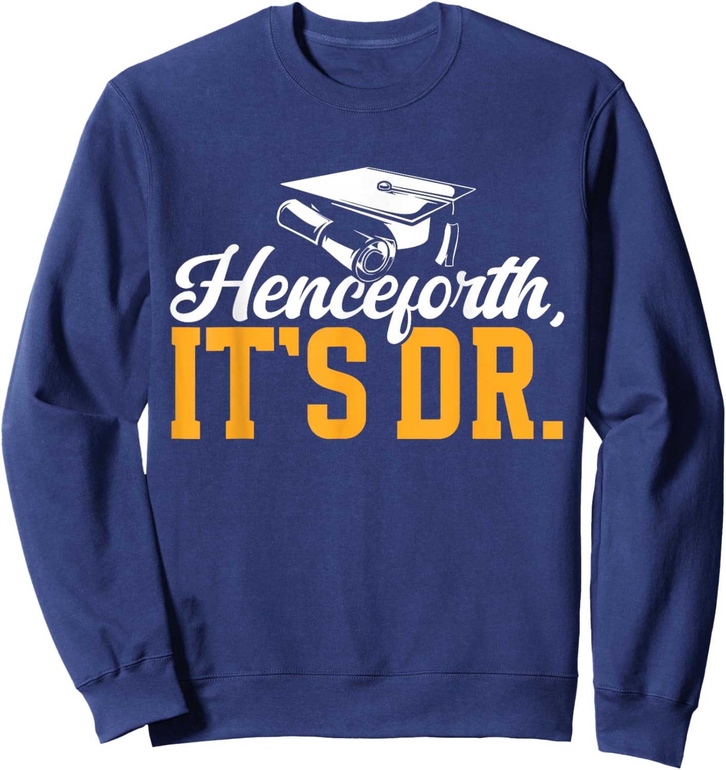 Ed.D. Graduation Henceforth It's Doctor of Education Sweatshirt - Sweatshirt | Navy