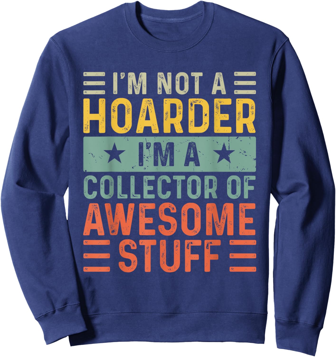I'm Not a Hoarder I'm a Collector of Awesome Stuff Sweatshirt - Sweatshirt | Navy