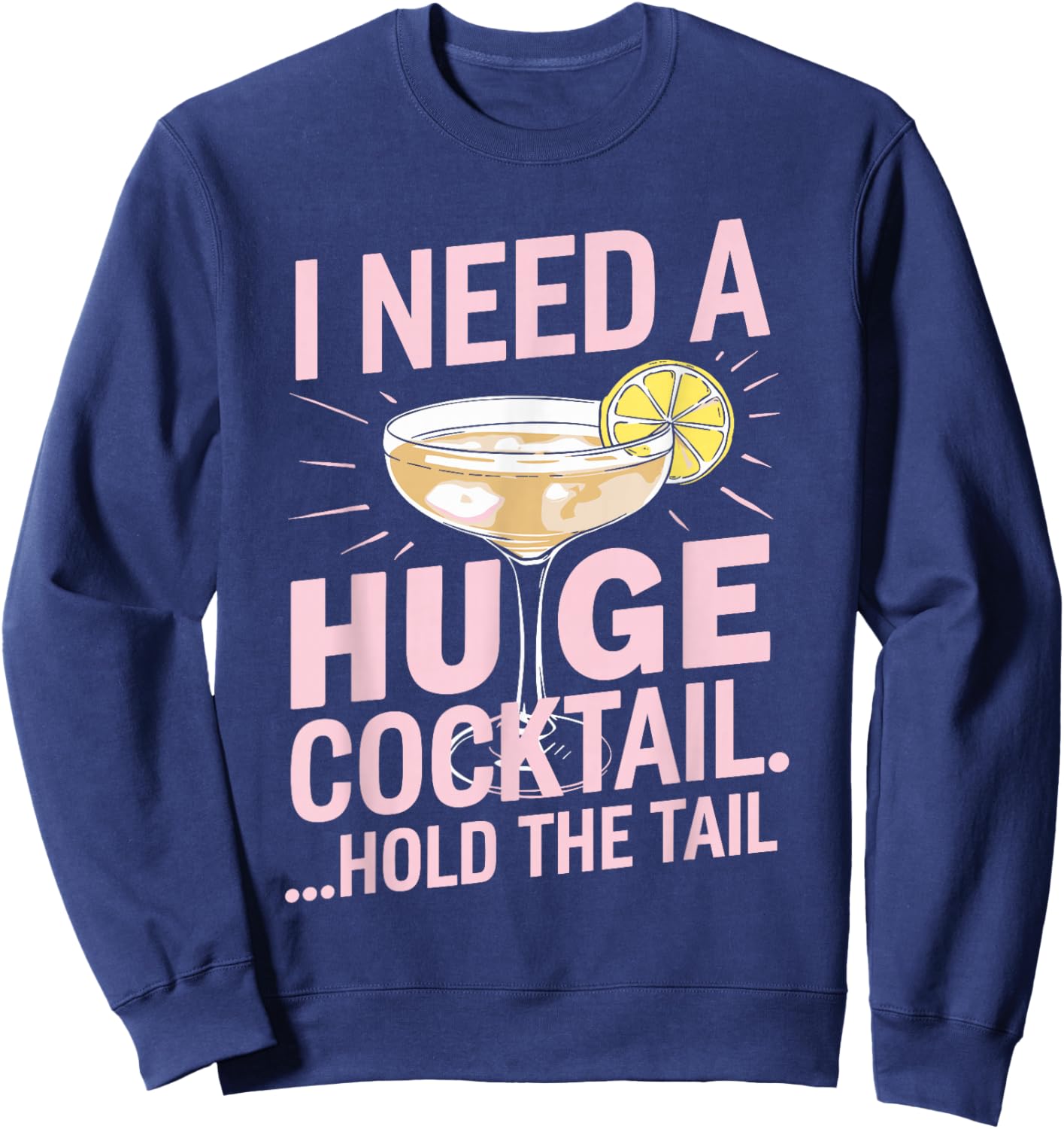 I Need a Huge Cocktail Hold the Tail Summer Drinking Humor Sweatshirt - Sweatshirt | Navy