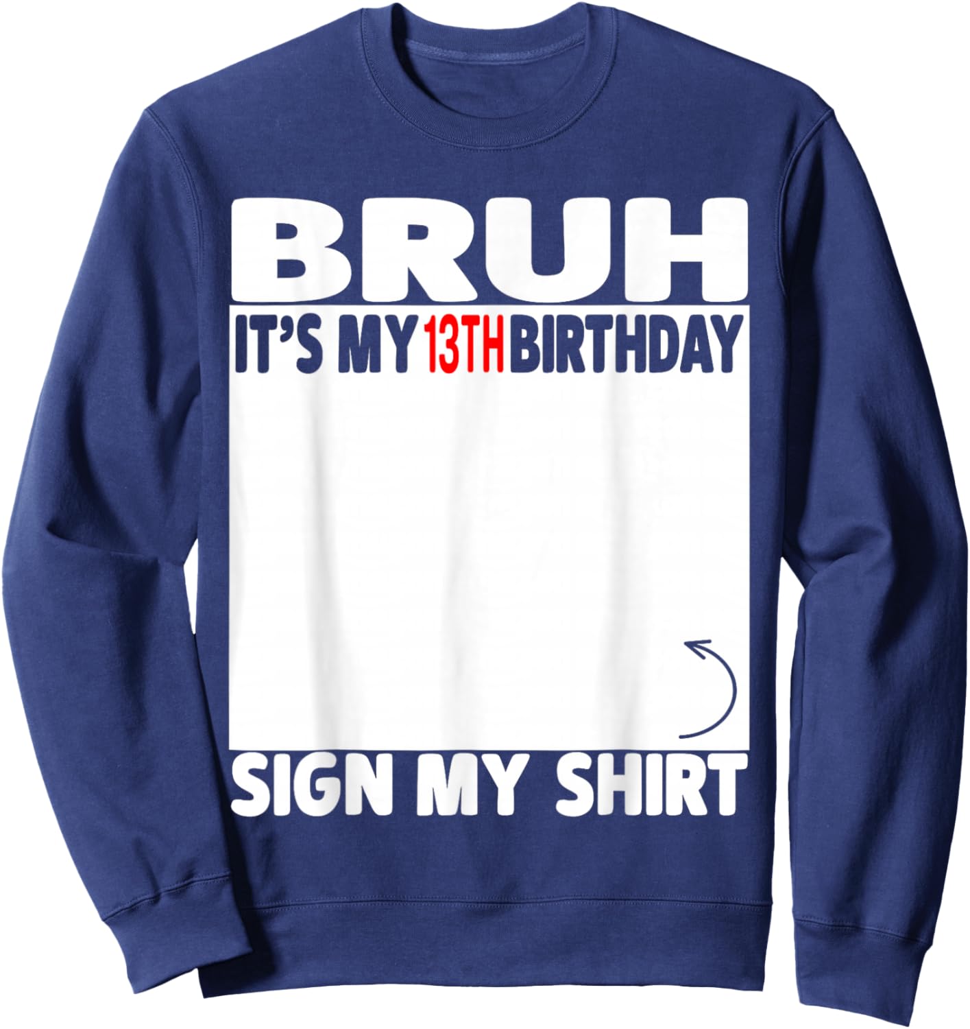 Bruh It's My 13th Birthday Sign My Shirt 13 Years Old 2013 Sweatshirt - Sweatshirt | Navy