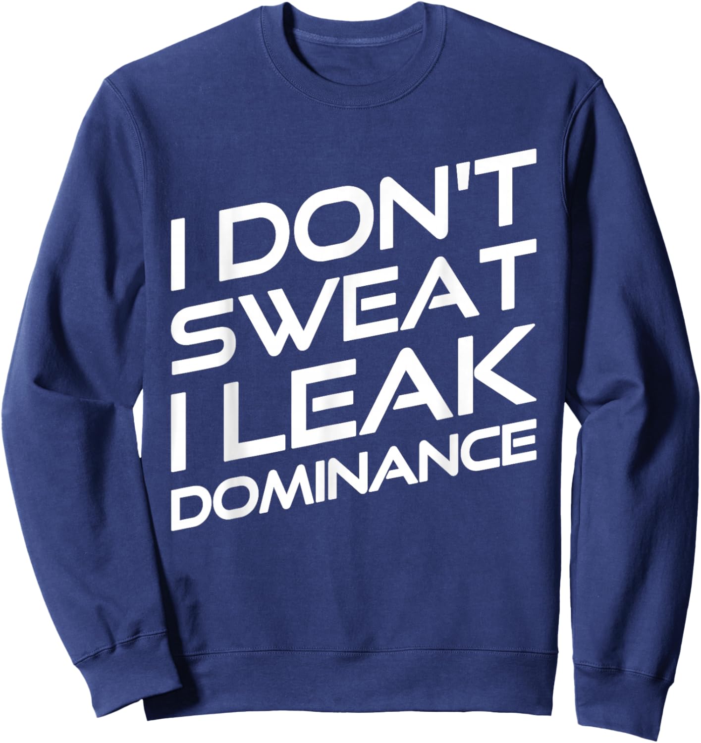 I Don't Sweat I Leak Dominance Motivational Gym Fitness Sweatshirt - Sweatshirt | Navy