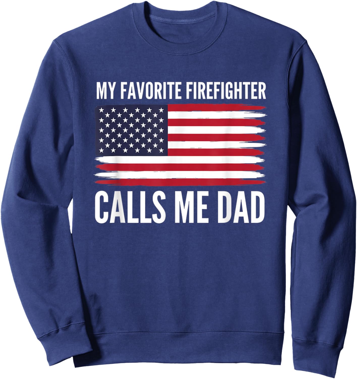 Firefighter My Favorite Firefighter Calls Me Dad Patriotic Sweatshirt - Sweatshirt | Navy