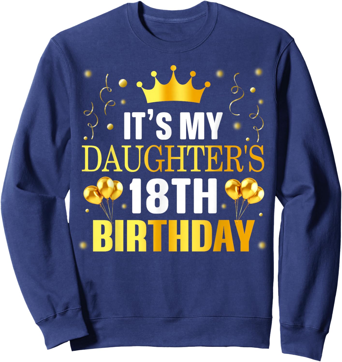 It's My Daughter's 18th Birthday Happy Birthday at 18 Sweatshirt - Sweatshirt | Navy