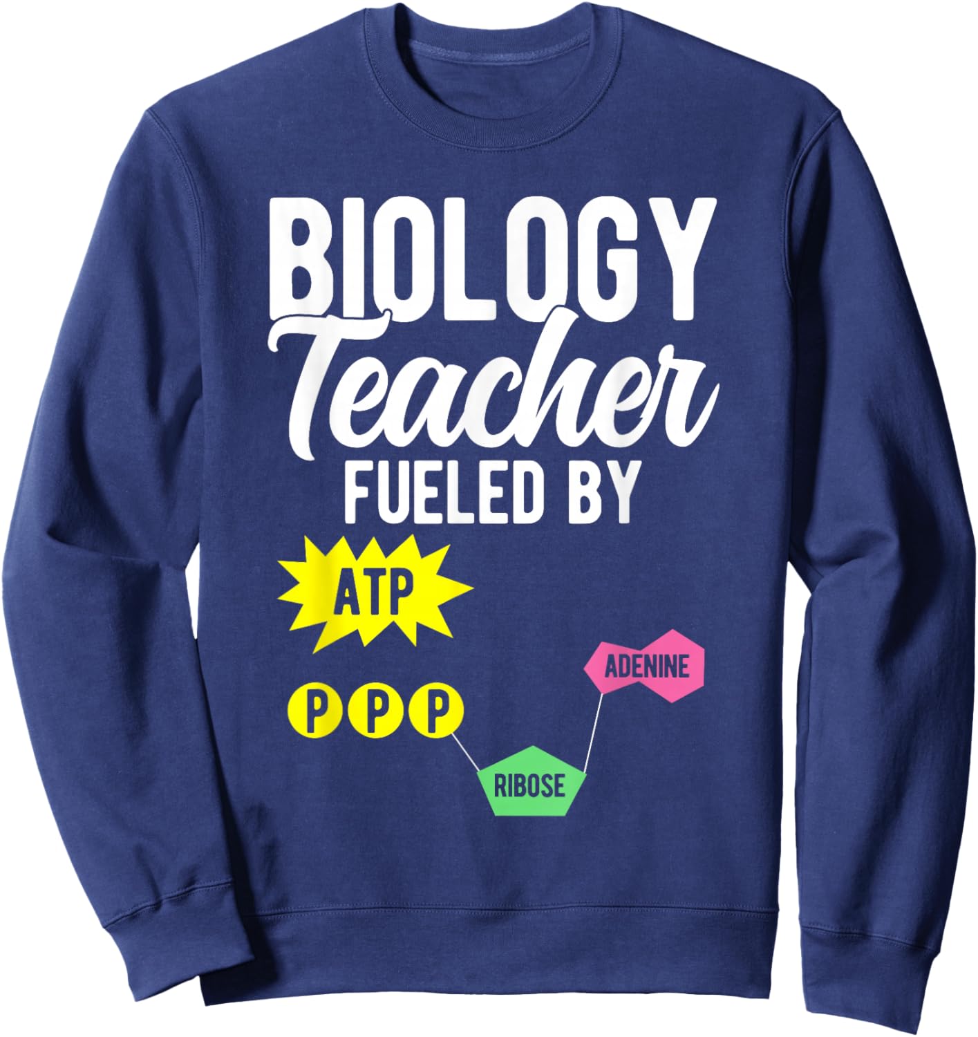 Biology Teacher Fueled by ATP PPP ADENINE RIBOSE Sweatshirt - Sweatshirt | Navy