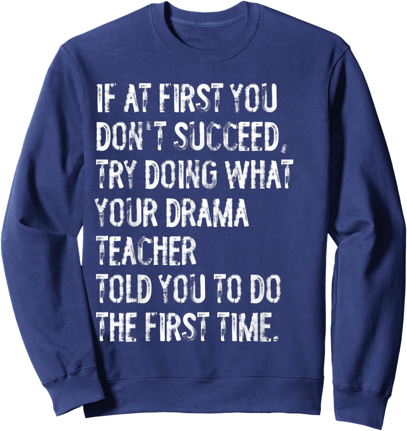 If At First You Don't Succeed Funny Drama Teacher Theater Sweatshirt - Sweatshirt | Navy