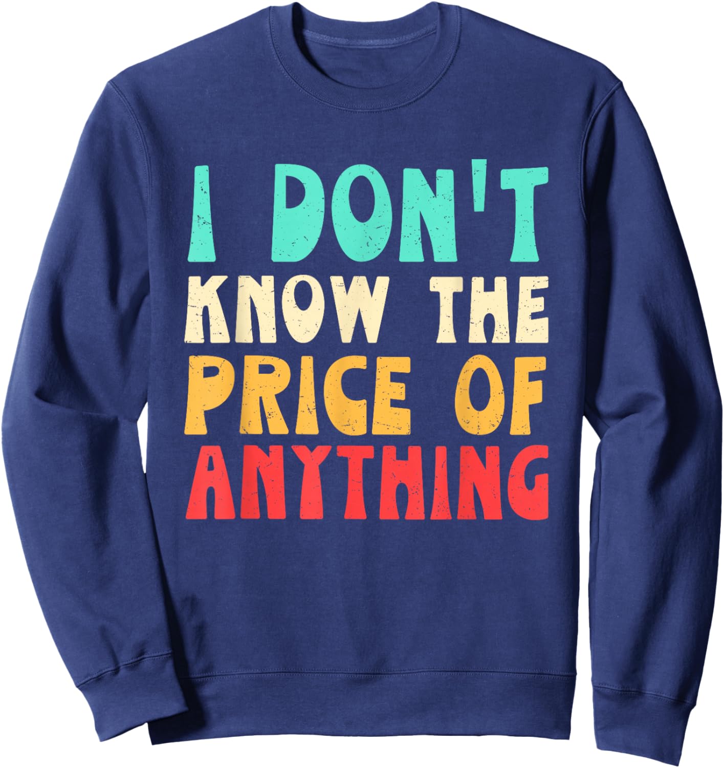 I Don't Know The Price of Anything Funny Sarcastic Sayings Sweatshirt - Sweatshirt | Navy