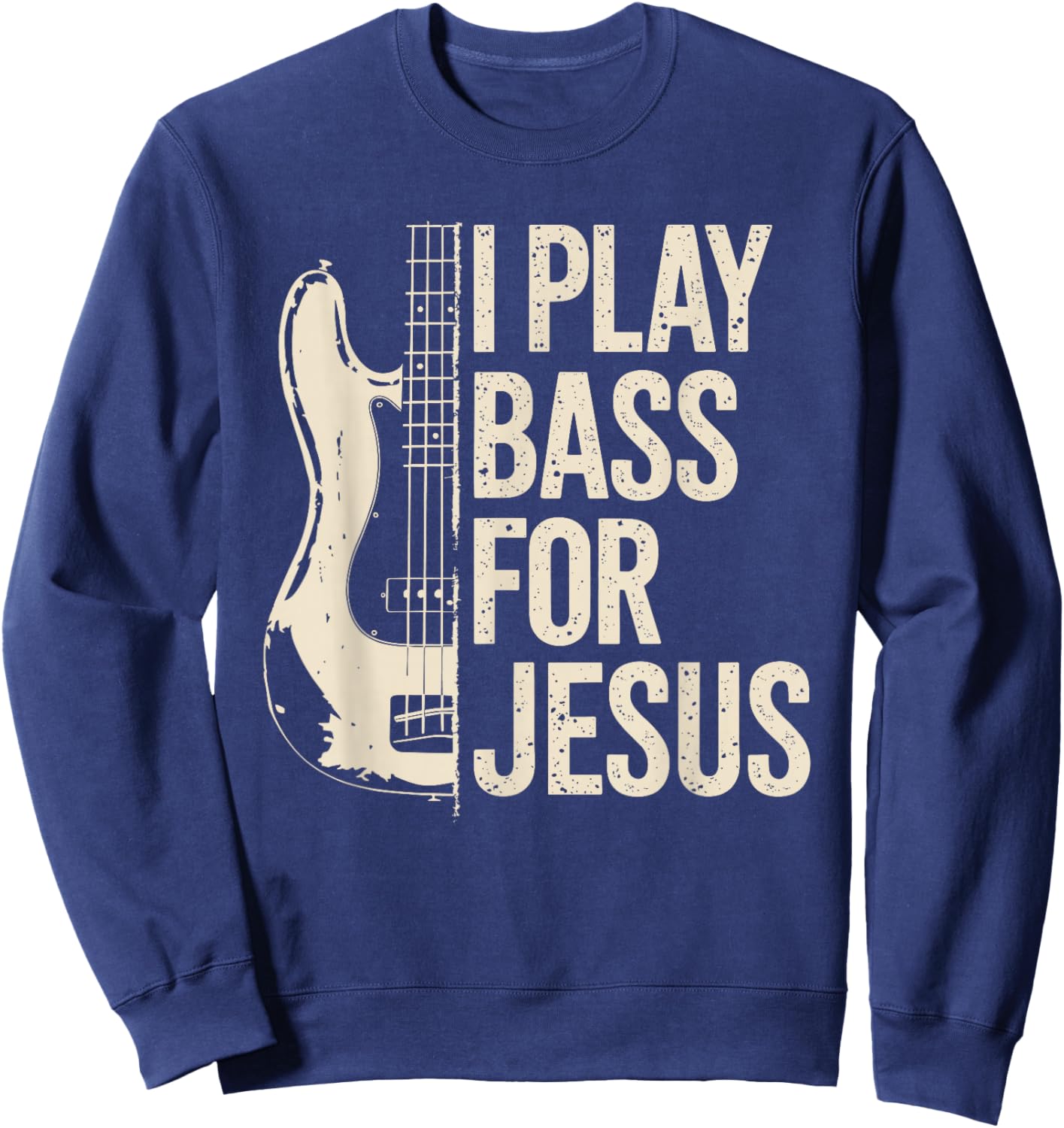I Play Bass for Jesus, Bass Guitar and Christian Bassist Sweatshirt - Sweatshirt | Navy