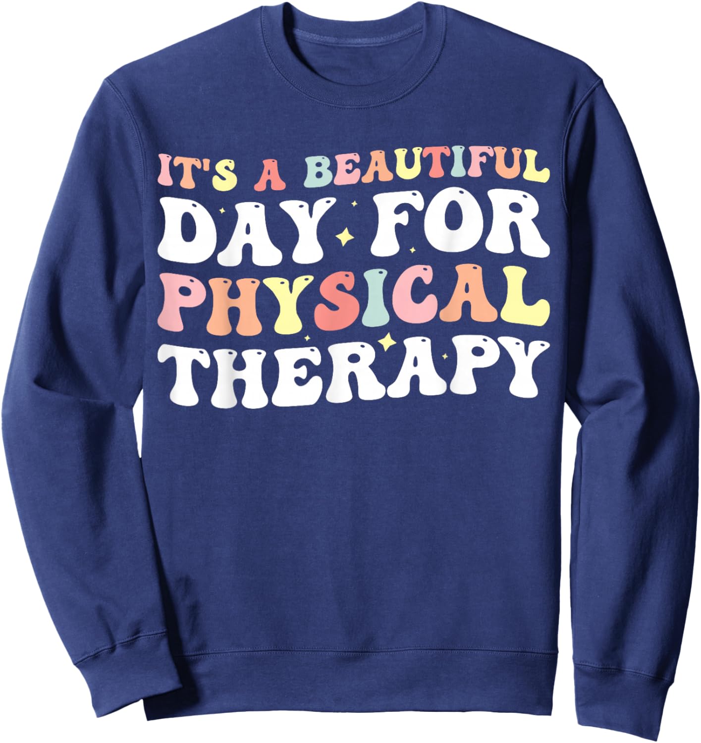 It's A Beautiful Day For Physical Therapy Sweatshirt - Sweatshirt | Navy
