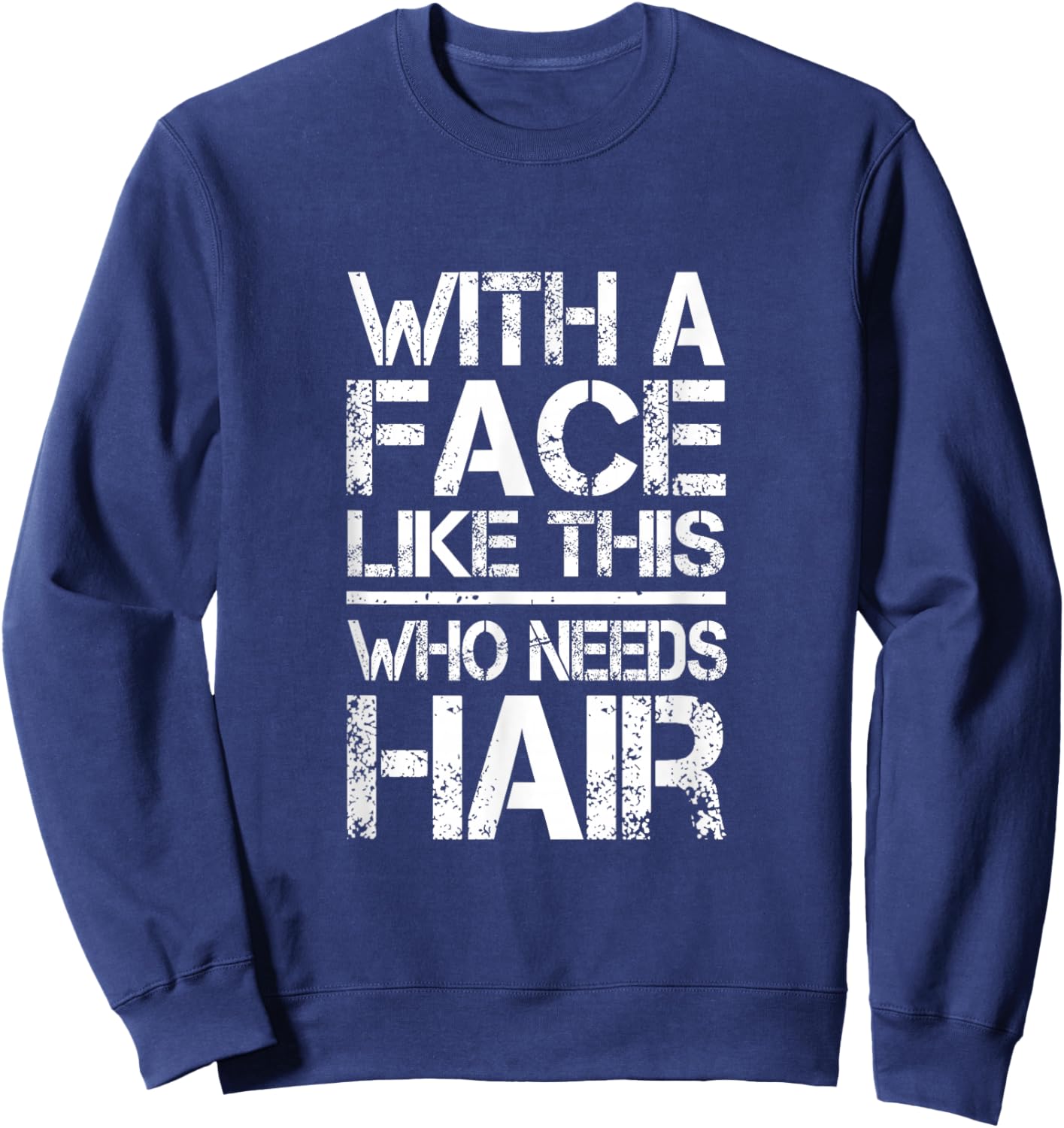 With A Face Like This Who Needs Hair Sweatshirt - Sweatshirt | Navy