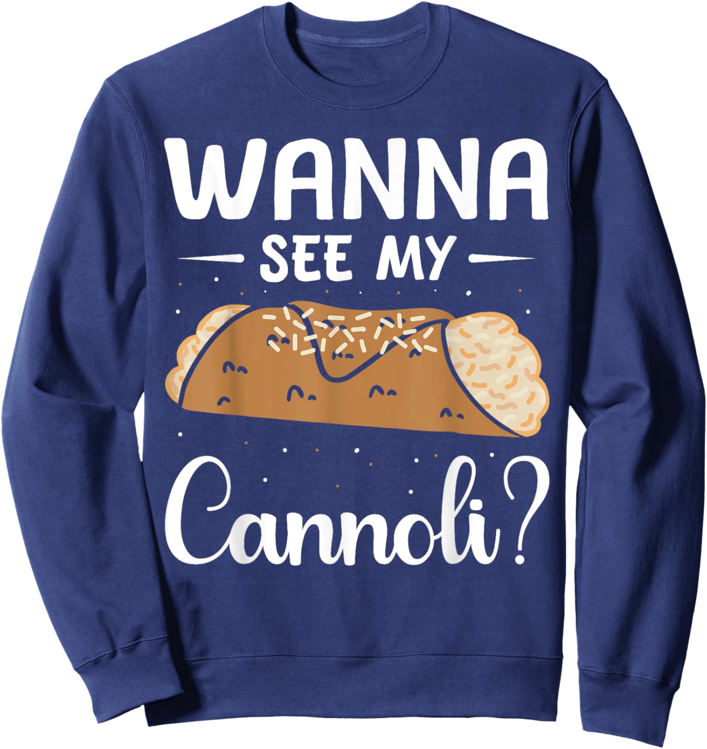 Italy Food Cannoli Lover Cannoli Wanna See My Cannoli? Sweatshirt - Sweatshirt | Navy