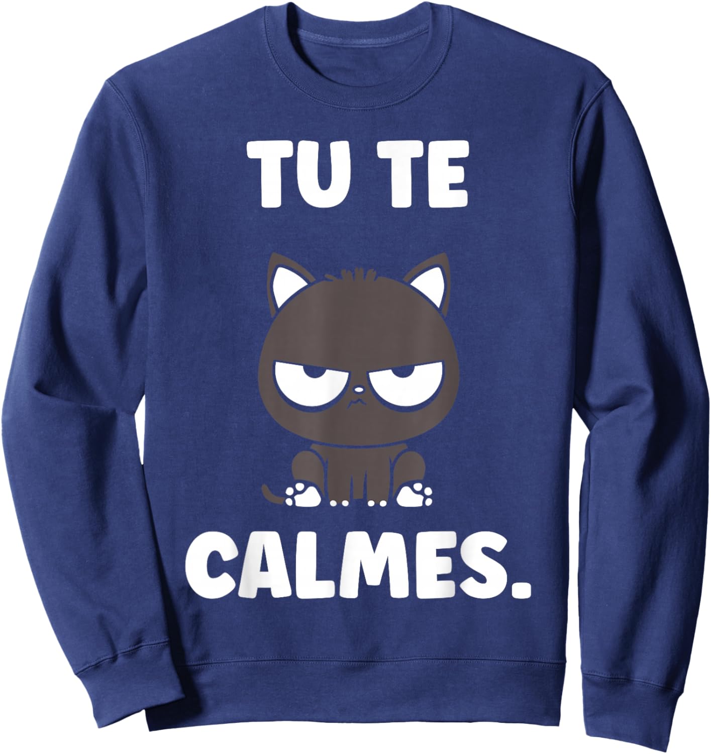 Quote Humour Cat Cute grumpy Funny Tu Te calmes Sweatshirt - Sweatshirt | Navy