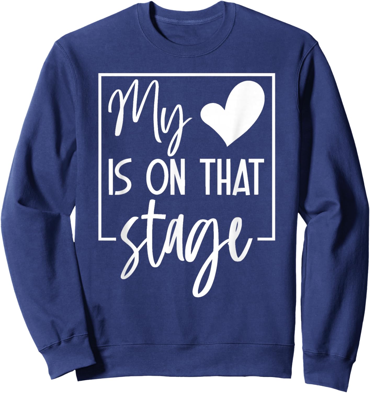 My Is On That Stage Supportive Family Theater Saying Sweatshirt - Sweatshirt | Navy
