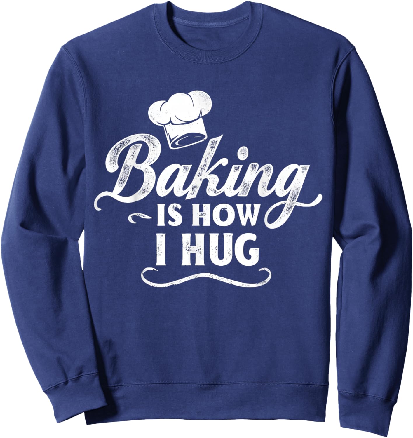 Baking Is How I Hug Funny Baker Lover Baking Enthusiast Sweatshirt - Sweatshirt | Navy