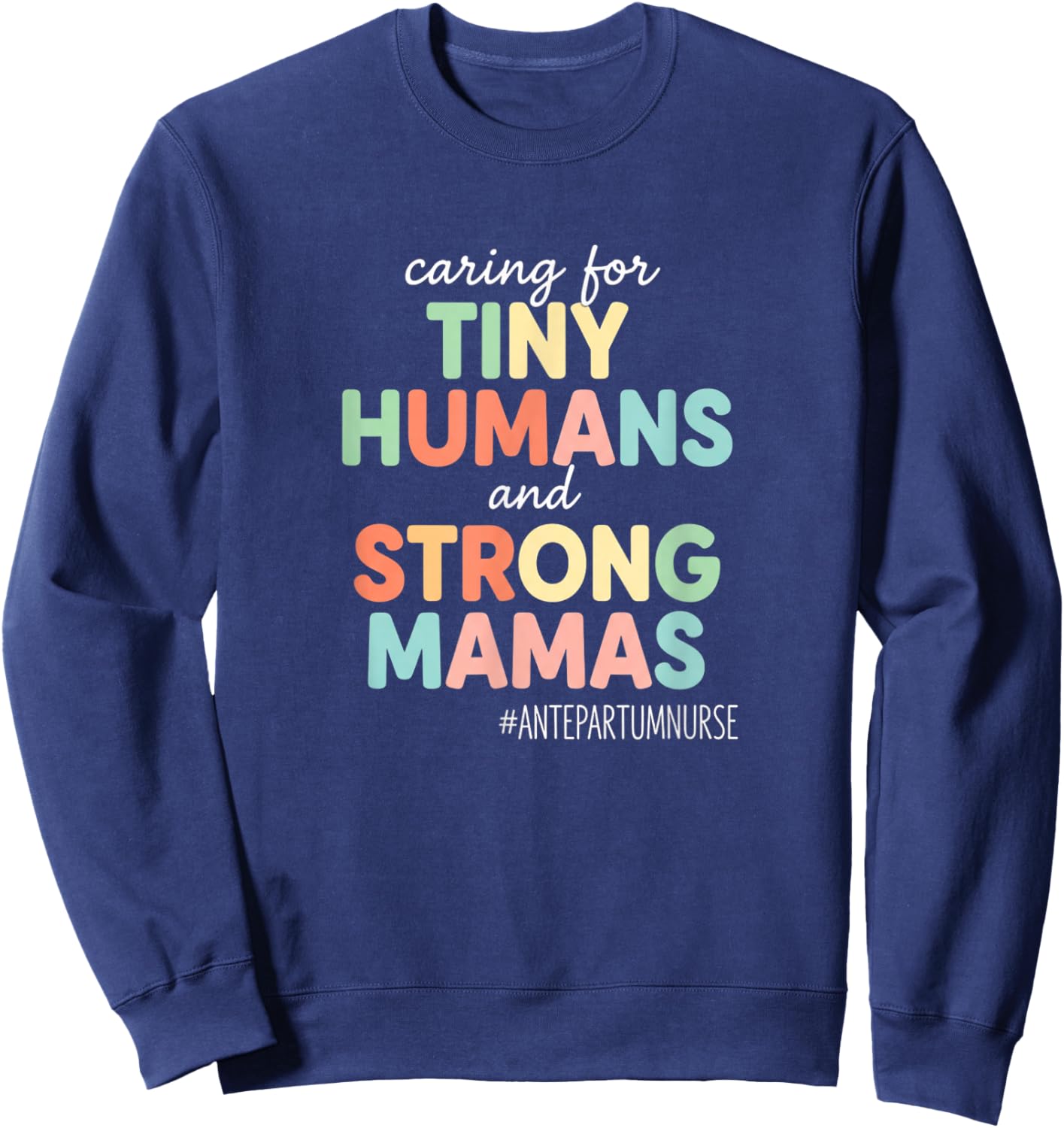 Nurse Antepartum Nurse Caring for Tiny Humans and Strong Mam Sweatshirt - Sweatshirt | Navy