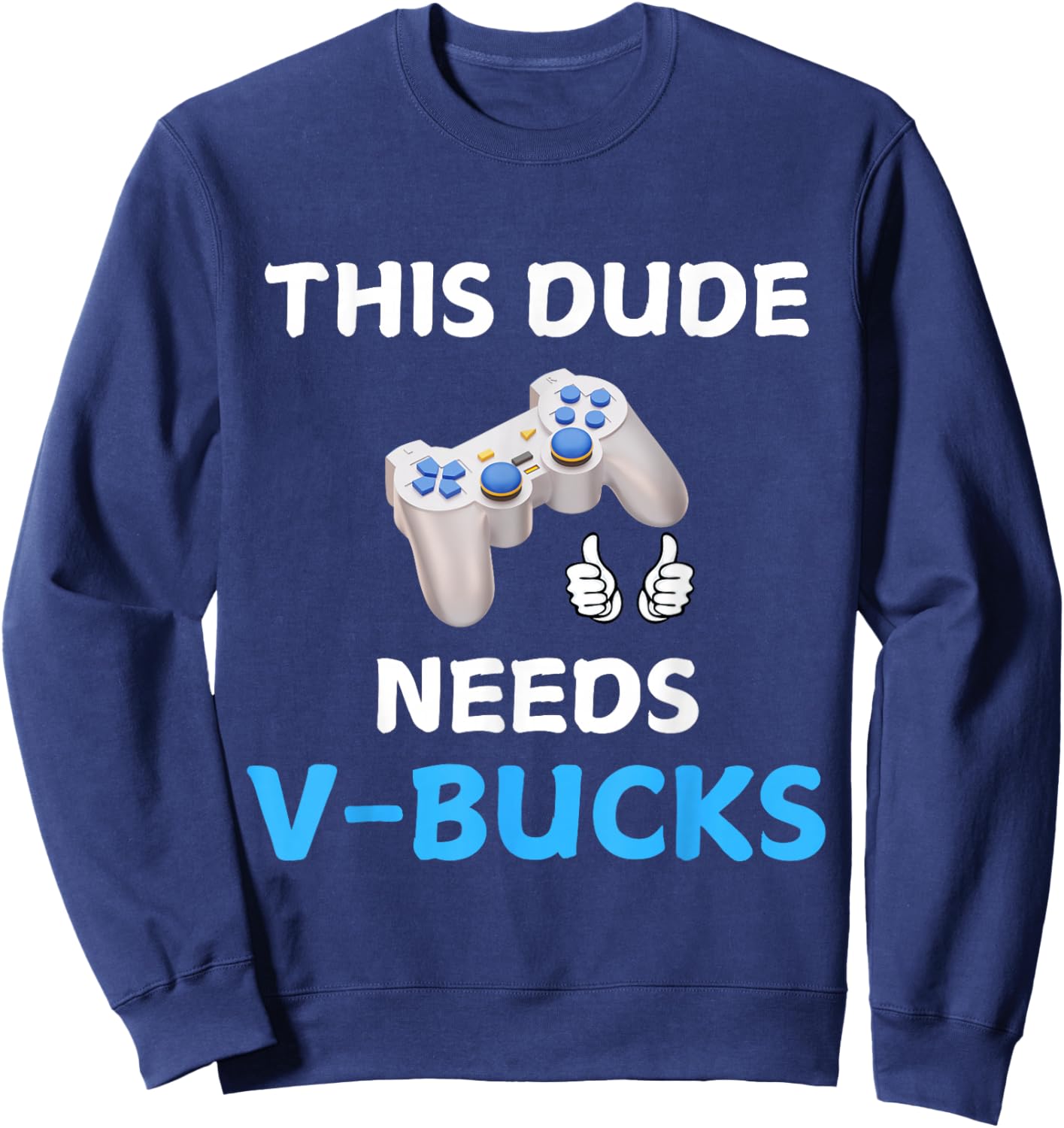 Funny This Dude Needs V-Bucks Will Work For Bucks Gamer Sweatshirt - Sweatshirt | Navy