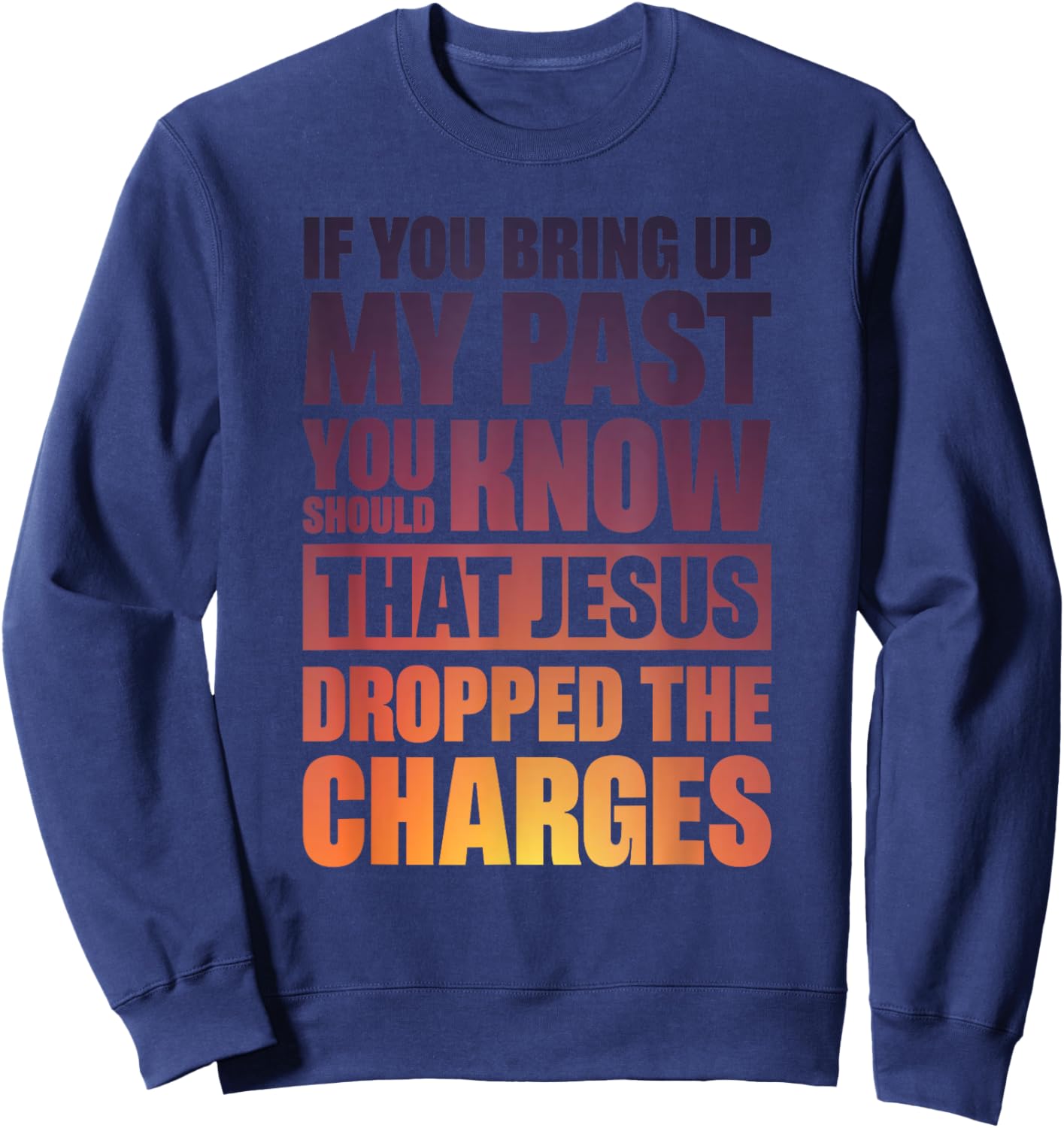 If You Bring Up My Past You Should Know That Jesus Dropped Sweatshirt - Sweatshirt | Navy