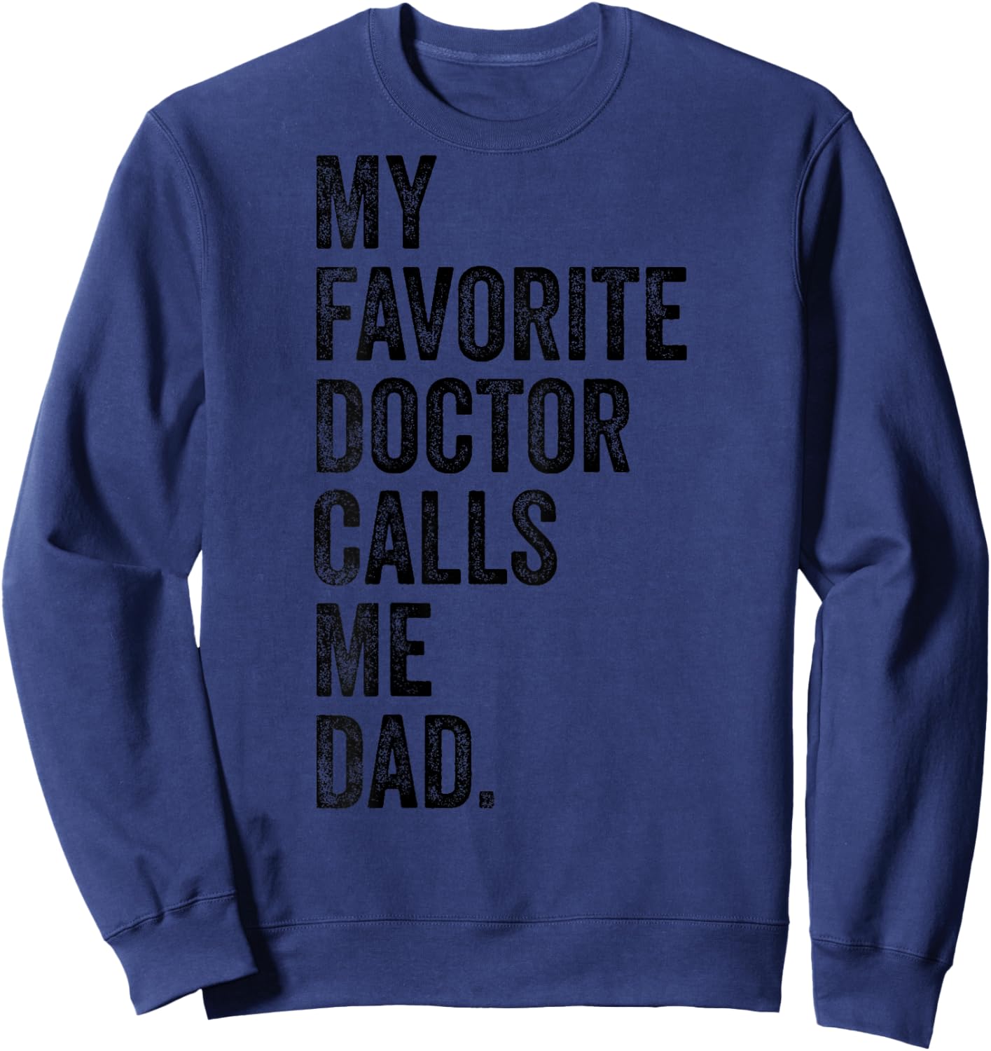 My Favorite Doctor Calls Me Dad Funny Sweatshirt - Sweatshirt | Navy