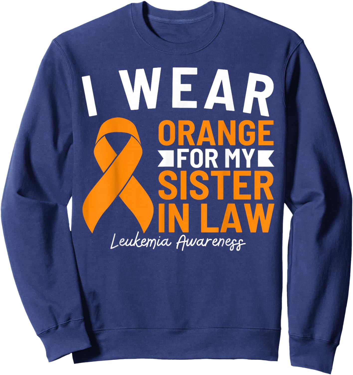 I Wear Orange For My Sister In Law Leukemia Awareness Sweatshirt - Sweatshirt | Navy