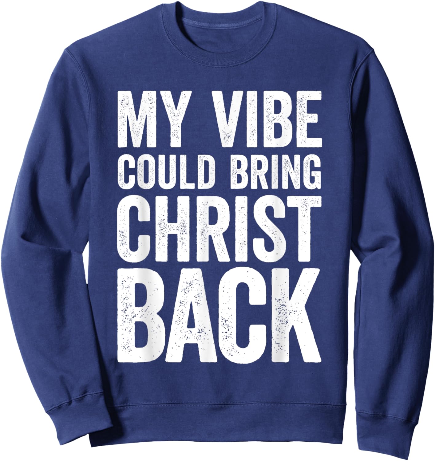My Vibe Could Bring Christ Back Funny Christian Sweatshirt - Sweatshirt | Navy