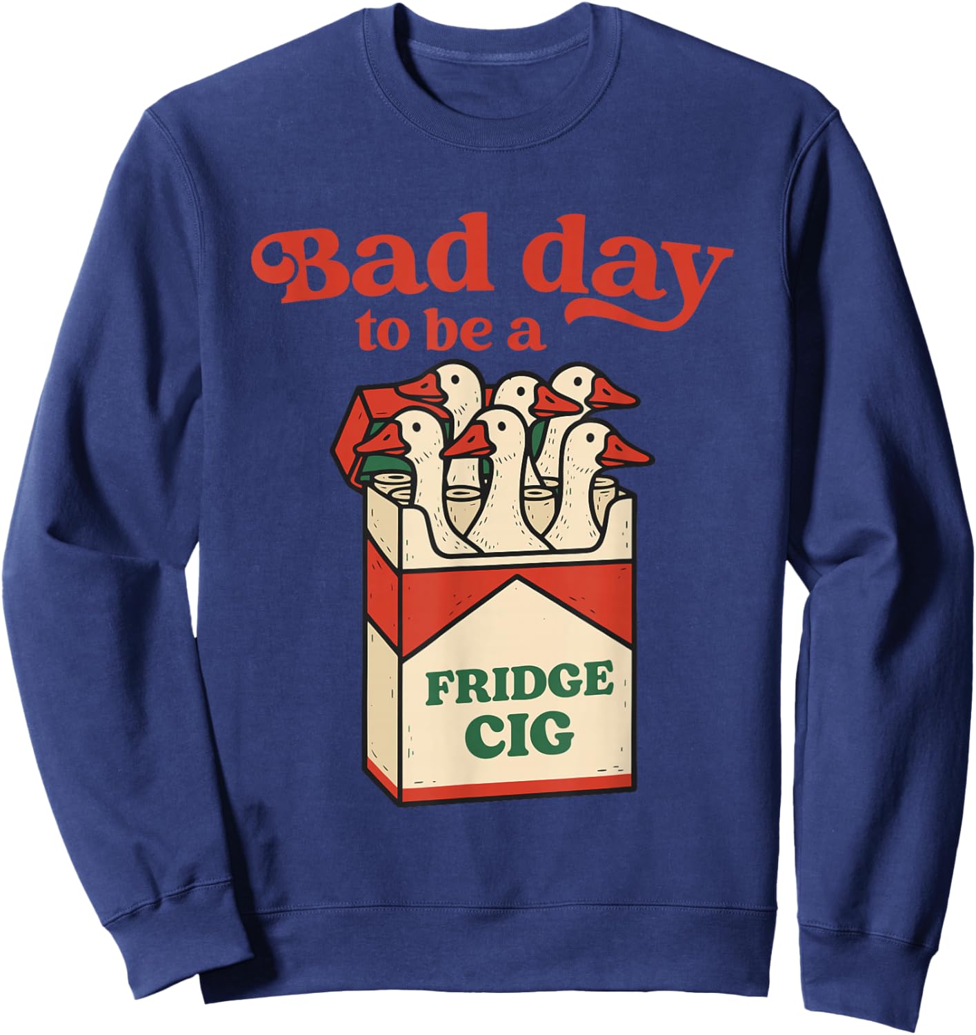 Bad Day to Be A Fridge Cig Funny Goose Sweatshirt - Sweatshirt | Navy