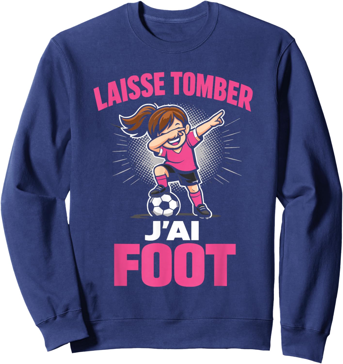 Laisse Tomber J’AI Foot Humour Cadeau Fille Football Enfant Sweatshirt - Sweatshirt | Navy