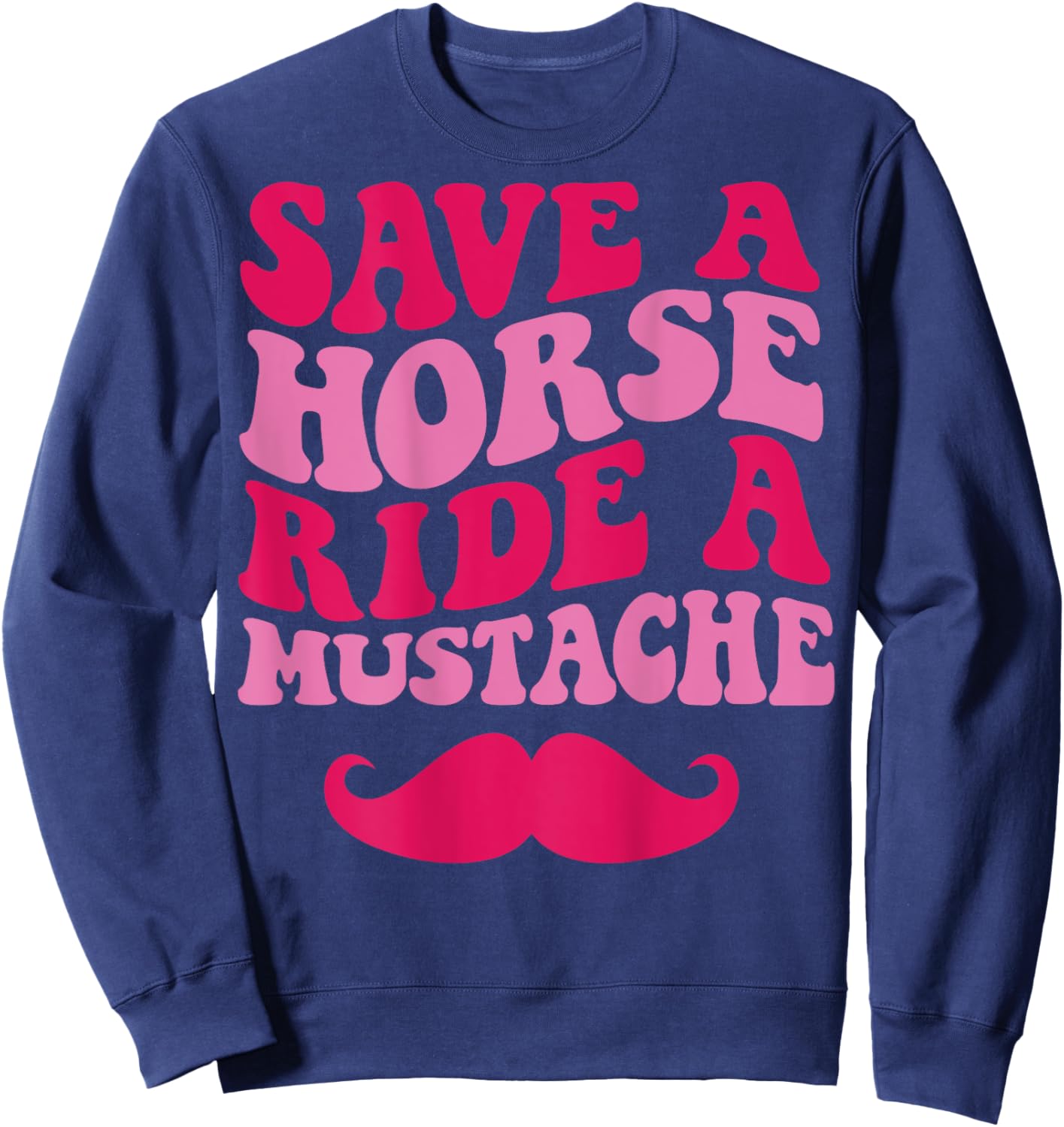 Save A Horse Ride A Mustache Sweatshirt - Sweatshirt | Navy