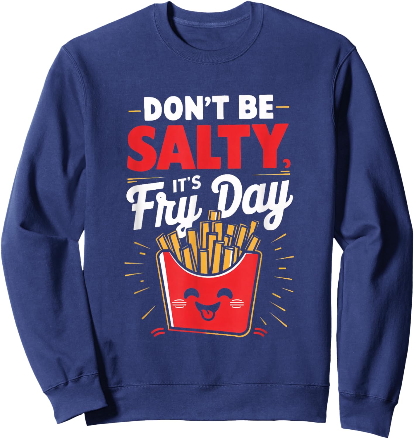 Don't Be Salty, It's Fry Day Funny Sweatshirt - Sweatshirt | Navy