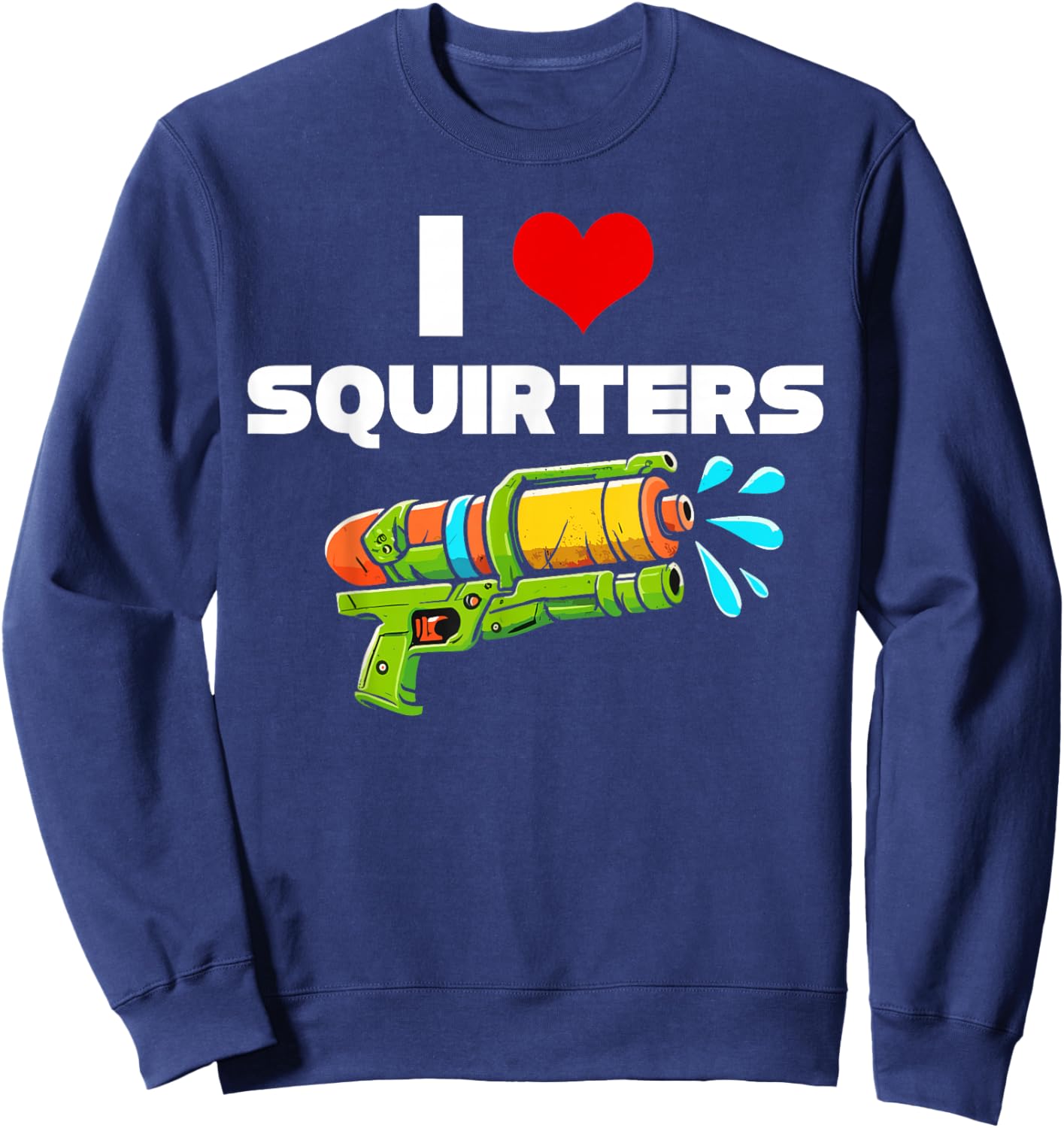 I Love Squirters I Heart Squiters Funny Water Squirt Gun Sweatshirt - Sweatshirt | Navy